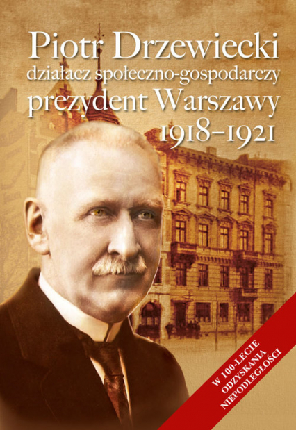 Piotr Drzewiecki Działacz społeczno-polityczny, prezydent Warszawy 1918-1921 -  | okładka