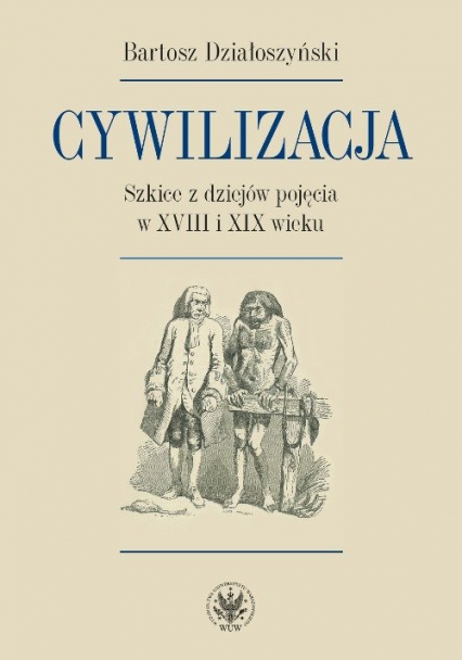 Cywilizacja Szkice z dziejów pojęcia w XVIII i XIX wieku - Bartosz Działoszyński | okładka