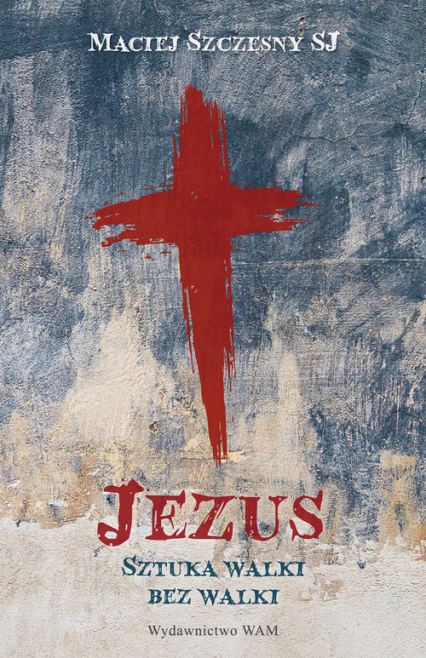 Jezus Sztuka walki bez walki - Maciej Szczęsny | okładka