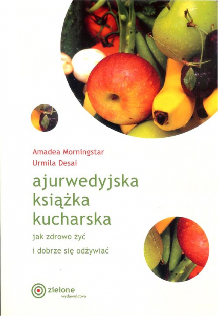 Ajurwedyjska książka kucharska Jak zdrowo żyć i dobrze się odżywiać - Desai Urmila, Morningstar Amadea | okładka