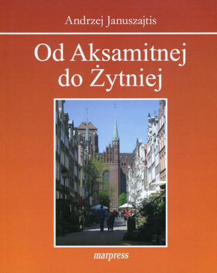 Od Aksamitnej do Żytniej Ulice Starego Gdańska - Andrzej Januszajtis | okładka
