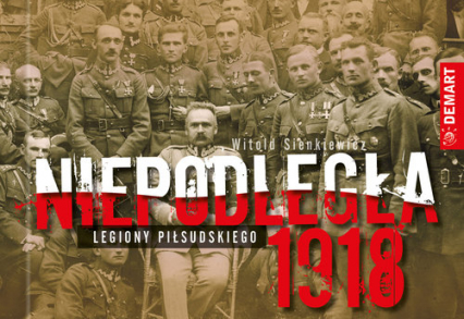 Niepodległa 1918 Legiony Piłsudskiego - Sienkiewicz Witold | okładka