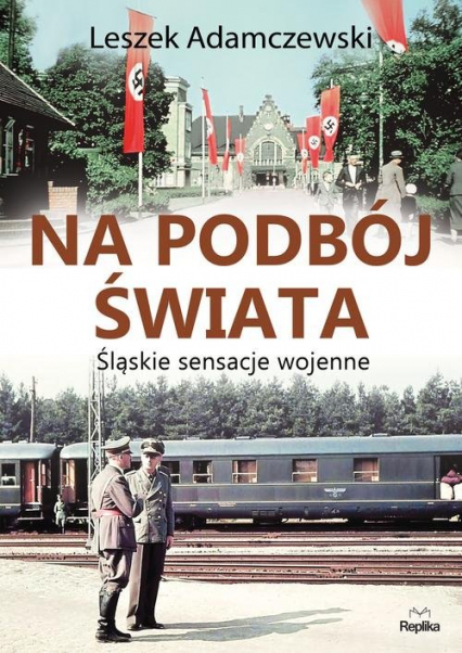 Na podbój świata Śląskie sensacje wojenne - Leszek Adamczewski | okładka