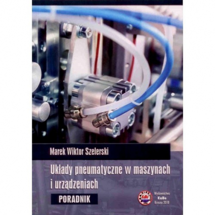 Układy pneumatyczne w maszynach i urządzeniach Poradnik - Szelerski Marek Wiktor | okładka