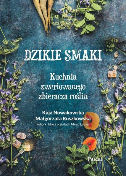 Dzikie smaki. Kuchnia zwariowanego zbieracza roślin - Małgorzata Ruszkowska, Nowakowska Kaja | okładka