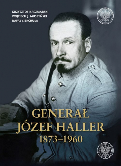 Generał Józef Haller 1873-1960 - Kaczmarski Krzysztof, Sierchuła Rafał | okładka