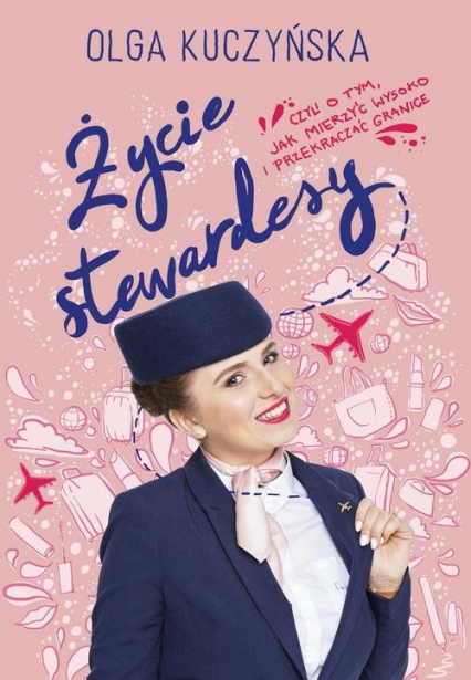 Życie stewardesy, czyli o tym, jak mierzyć wysoko i przekraczać granice - Olga Kuczyńska | okładka