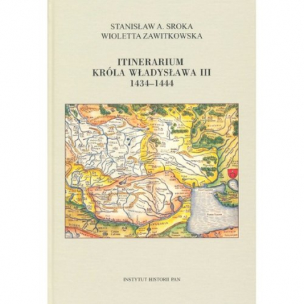 Itinerarium króla Władysława III 1434-1444 - Zawitkowska Wioletta | okładka