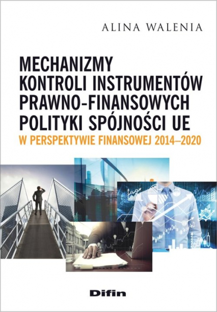 Mechanizmy kontroli instrumentów prawno-finansowych polityki spójności UE w perspektywie finansowej 2014-2020 - Alina Walenia | okładka