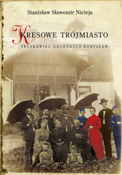 Kresowe Trójmiasto Truskawiec - Drohobycz - Borysław - Nicieja Stanisław Sławomir | okładka
