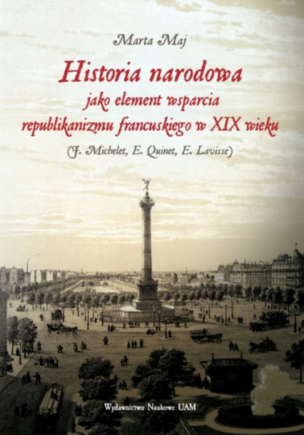 Historia narodowa jako element wsparcia republikanizmu francuskiego w XIX wieku - Marta Maj | okładka