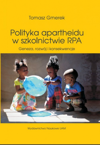 Polityka apartheidu w szkolnictwie RPA Geneza, rozwój i konsekwencje - Tomasz Gmerek | okładka
