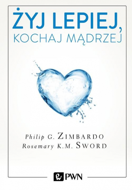 Żyj lepiej, kochaj mądrzej Jak uwolnić się od przeszłości, cieszyć się teraźniejszością i tworzyć idealną przyszłość - Philip Zimbardo, Sword Rosemary K. M. | okładka