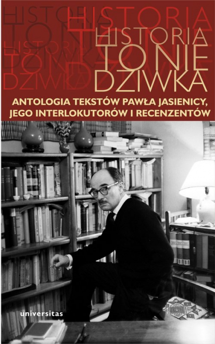 Historia to nie dziwka Antologia tekstów Pawła Jasienicy, jego interlokutorów i recenzentów -  | okładka