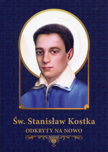 Św. Stanisław Kostka odkryty na nowo Materiały źródłowe, pastoralne i katechetyczne. -  | okładka