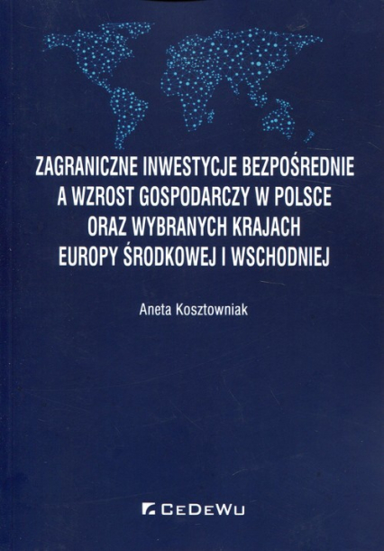 Zagraniczne inwestycje bezpośrednie a wzrost gospodarczy w Polsce oraz wybranych krajach Europy Środkowej i Wschodniej - Aneta Kosztowniak | okładka
