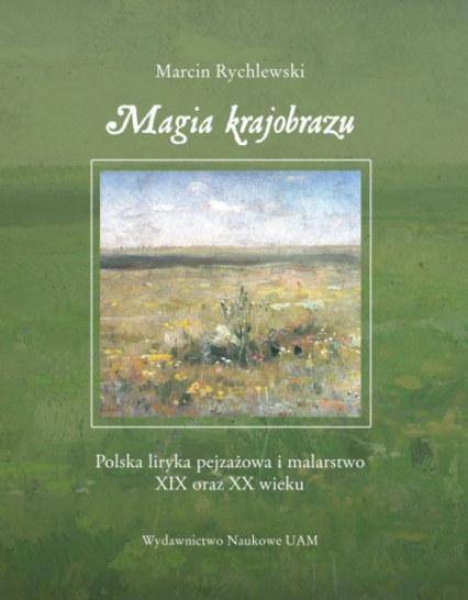 Magia krajobrazu Polska liryka pejzażowa i malarstwo XIX oraz XX wieku - Marcin Rychlewski | okładka