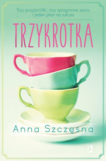 Trzykrotka Trzy przyjaciółki, trzy spragnione serca i jeden plan na sukces - Anna Szczęsna | okładka