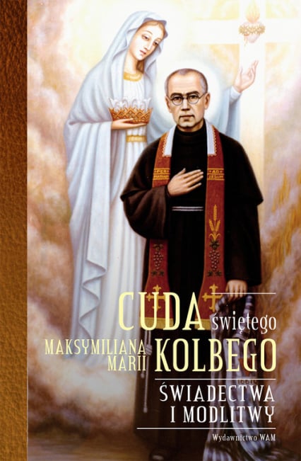 Cuda świętego Maksymiliana Marii Kolbego Świadectwa i modlitwy - Katarzyna Pytlarz | okładka