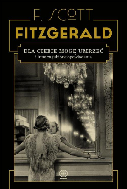 Dla ciebie mogę umrzeć i inne zagubione opowiadania - F.Scott Fitzgerald | okładka