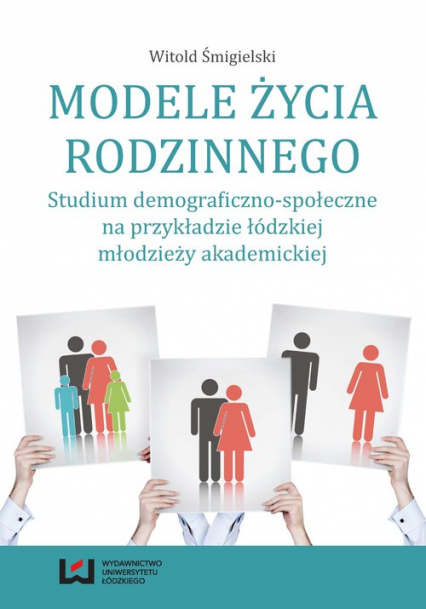 Modele życia rodzinnego Studium demograficzno-społeczne na przykładzie łódzkiej młodzieży akademickiej - Witold Śmigielski | okładka