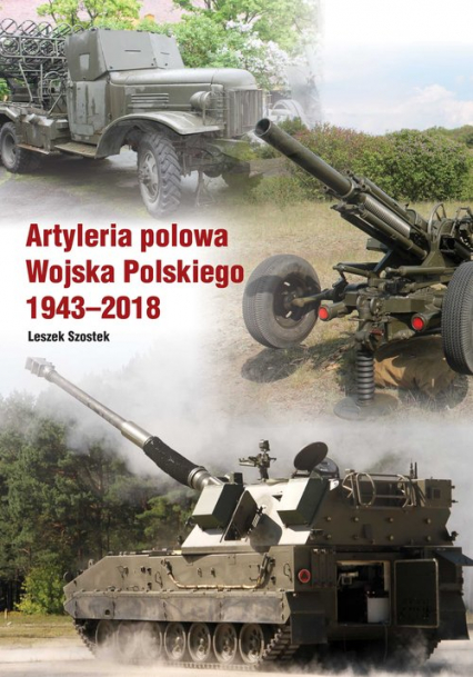 Artyleria polowa Wojska Polskiego 1943-2018 - Leszek Szostek | okładka