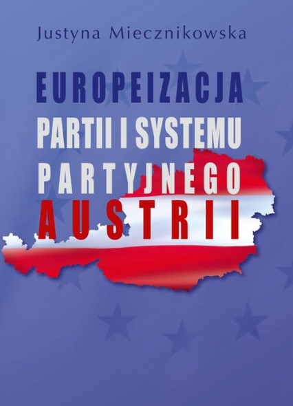 Europeizacja partii i systemu partyjnego Austrii - Justyna Miecznikowska | okładka
