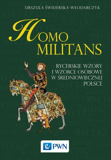 Homo militans Rycerskie wzory i wzorce osobowe w średniowiecznej Polsce - Urszula Świderska-Włodarczyk | okładka