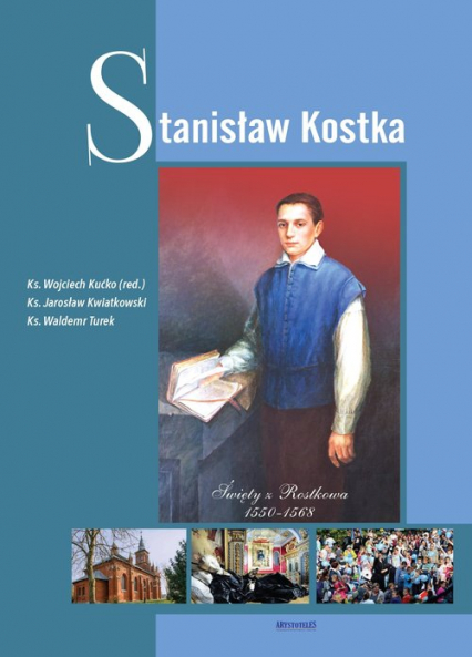 Stanisław Kostka Święty z Rostkowa 1550-1568 - Kućko Wojciech, Kwiatkowski Jarosław | okładka