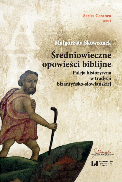 Średniowieczne opowieści biblijne Paleja historyczna w tradycji bizantyńsko-słowiańskiej. Series Ceranea 4 - Skowronek Małgorzata | okładka