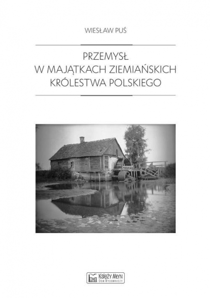 Przemysł w majątkach ziemiańskich Królestwa Polskiego 1879-1913 - Wiesław Puś | okładka