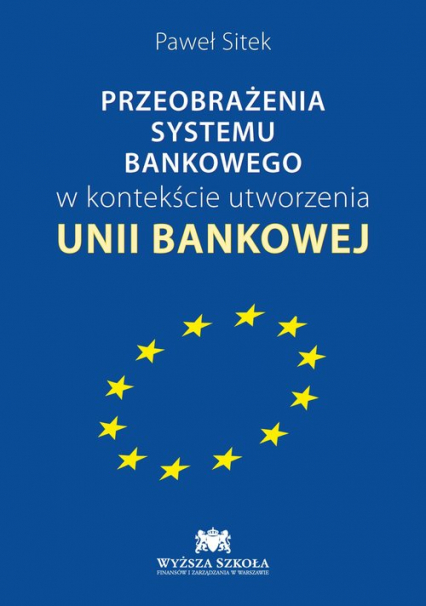 Przeobrażenia systemu bankowego w kontekście utworzenia Unii Bankowej - Paweł Sitek | okładka