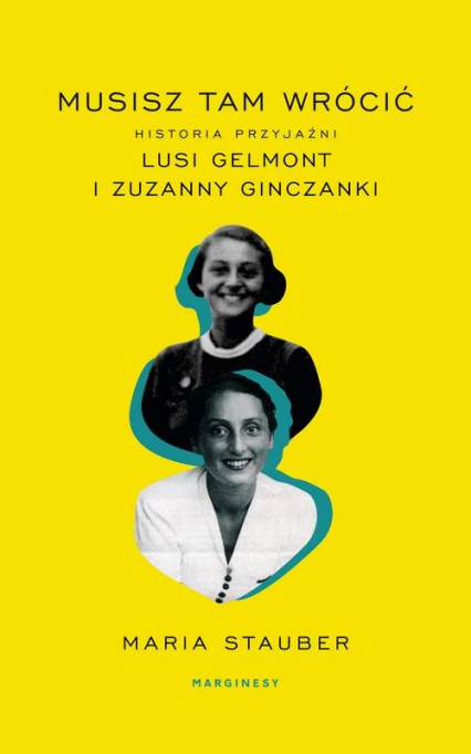 Musisz tam wrócić Historia przyjaźni Lusi Gelmont i Zuzanny Ginczanki - Maria Stauber | okładka