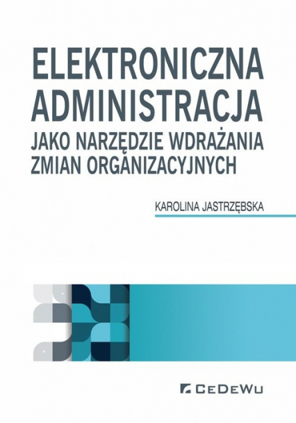 Elektroniczna administracja jako narzędzie wdrażania zmian organizacyjnych - Karolina Jastrzębska | okładka