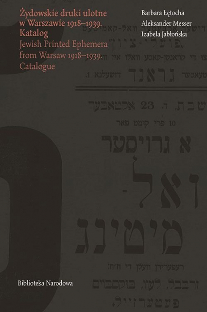 Żydowskie druki ulotne w Warszawie 1918-1939/ Jewish Printed Ephemera from Warsaw 1918-1939 Katalog/ Catalogue - Messer Aleksander | okładka