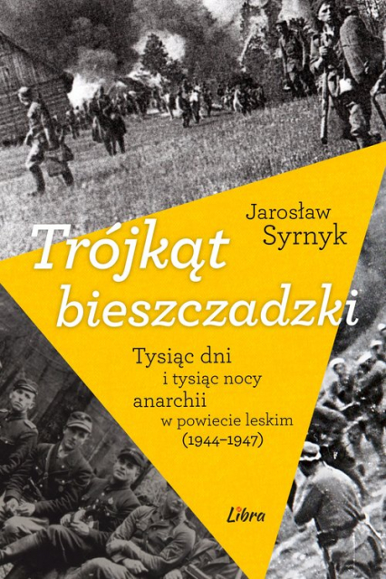 Trójkąt bieszczadzki Tysiąc dni i tysiąc nocy anarchii w powiecie leskim 1944-1947 - Jarosław Syrnyk | okładka