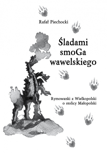 Śladami smoGa wawelskiego Rymowanki z Wielkopolski o stolicy Małopolski - Rafał Piechocki | okładka