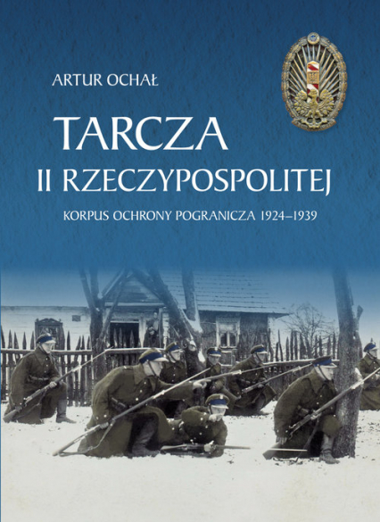 Tarcza II Rzeczypospolitej. Korpus Ochrony Pogranicza 1924–1939 - Artur Ochał | okładka