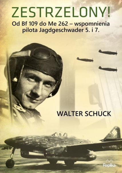 Zestrzelony! Od Bf 109 do Me 262 – wspomnienia - Walter Schuck | okładka
