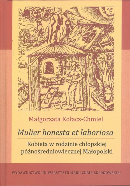 Mulier honesta et laboriosa. Kobieta w rodzinie chłopskiej późnośredniowiecznej Małopolski - Małgorzata Kołacz-Chmiel | okładka