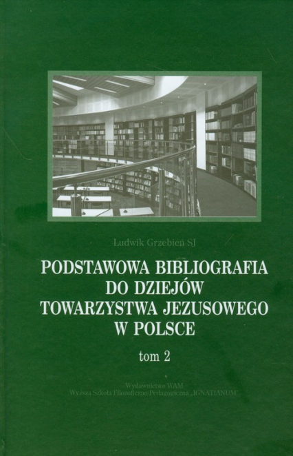 Podstawowa bibliografia do dziejów Towarzystwa Jezusowego w Polsce Tom 2 - Ludwik Grzebień | okładka