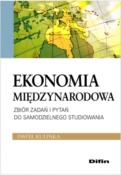 Ekonomia międzynarodowa Zbiór zadań i pytań do samodzielnego studiowania - Kulpaka Paweł | okładka