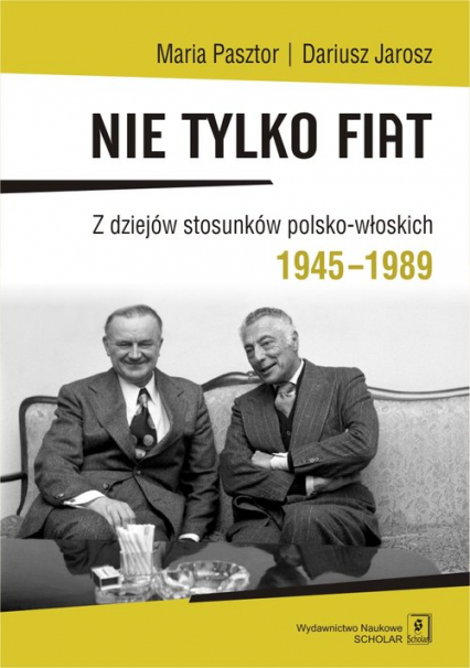 Nie tylko Fiat Z dziejów stosunków polsko-włoskich 1945-1989 - Jarosz Dariusz, Maria Pasztor | okładka