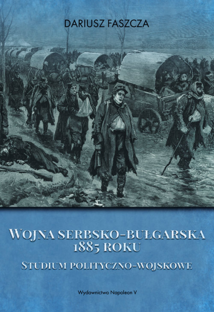 Wojna serbsko-bułgarska 1885 roku - Dariusz Faszcza | okładka