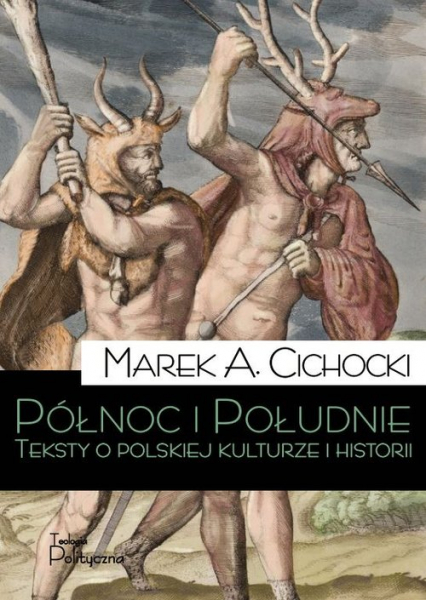 Północ i Południe Teksty o polskiej kulturze i historii - Marek A. Cichocki | okładka