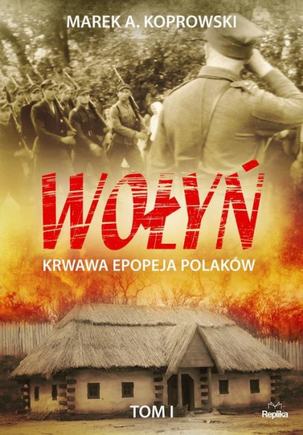 Wołyń Tom 1 Krwawa epopeja Polaków - Marek A. Koprowski | okładka