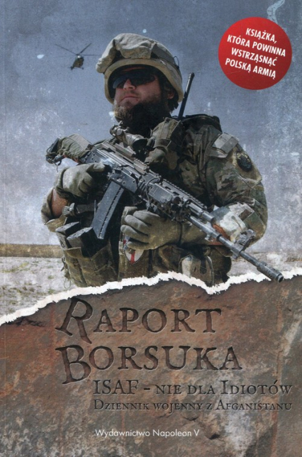 Raport Borsuka ISAF nie dla idiotów Dziennik wojenny z Afganistanu - Robert Polak | okładka
