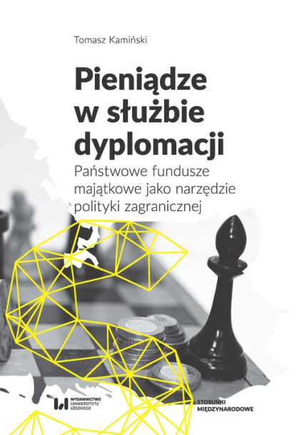 Pieniądze w służbie dyplomacji Państwowe fundusze majątkowe jako narzędzie polityki zagranicznej - Tomasz Kamiński | okładka