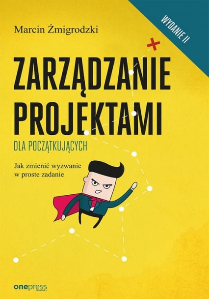 Zarządzanie projektami dla początkujących Jak zmienić wyzwanie w proste zadanie - Marcin Żmigrodzki | okładka