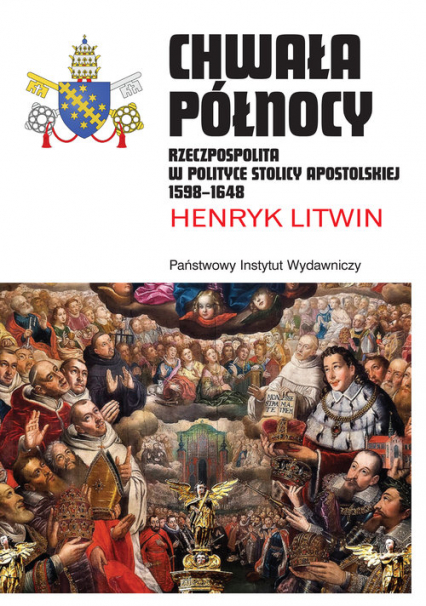 Chwała Północy Rzeczpospolita w polityce Stolicy Apostolskiej 1598–1648 - Henryk Litwin | okładka